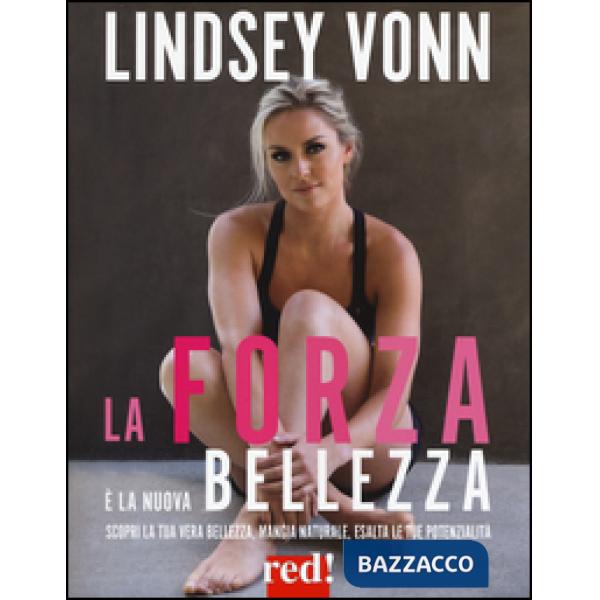 Forza è la nuova bellezza. Scopri la tua vera bellezza, mangia naturale, esalta le tue potenzialità (La)