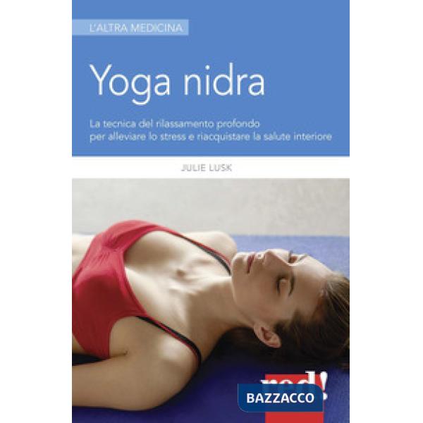 Yoga nidra. La tecnica del rilassamento profondo per combattere lo stress, chiarire l'inconscio e risvegliare la creatività