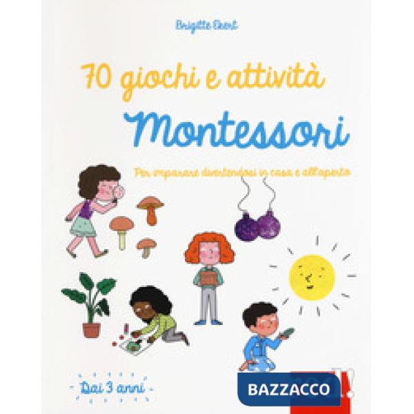 70 giochi e attività Montessori. Per imparare divertendosi in casa e all'aperto