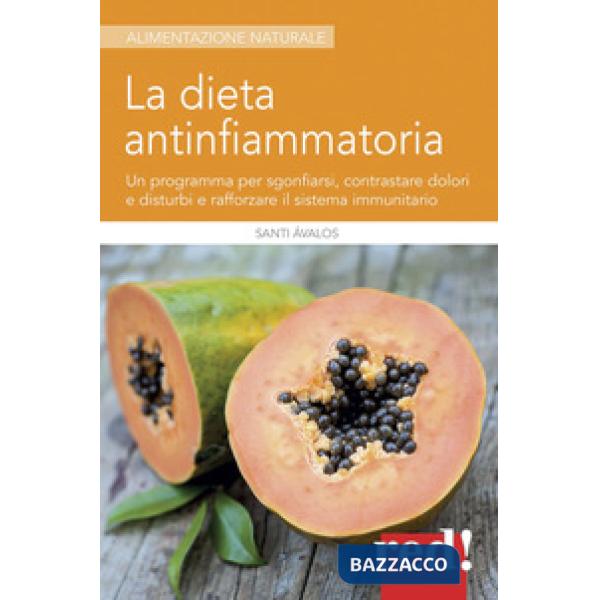 Dieta antinfiammatoria. Un programma per sgonfiarsi, contrastare dolori e disturbi e rafforzare il sistema immunitario (La)