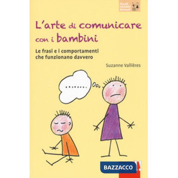 Arte di comunicare con i bambini. Le frasi e i comportamenti che funzionano davvero. Nuova ediz. (L')