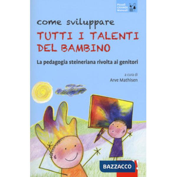 Come sviluppare tutti i talenti del bambino. La pedagogia steineriana rivolta ai genitori. Nuova ediz.