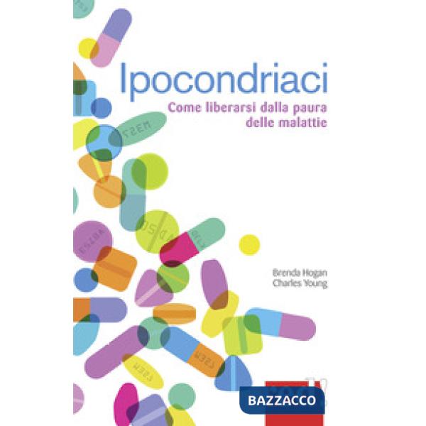 Ipocondriaci. Come liberarsi dalla paura delle malattie