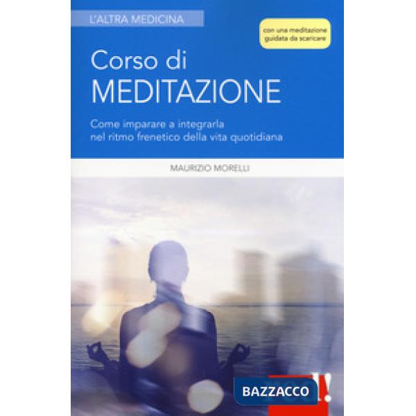 Corso di meditazione. Come imparare a integrarla nel ritmo frenetico della vita quotidiana. Con File audio per il download