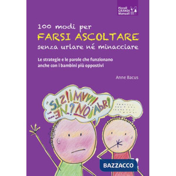 100 modi per farsi ascoltare senza urlare né minacciare. Le strategie e le parole che funzionano anche con i bambini più opposit