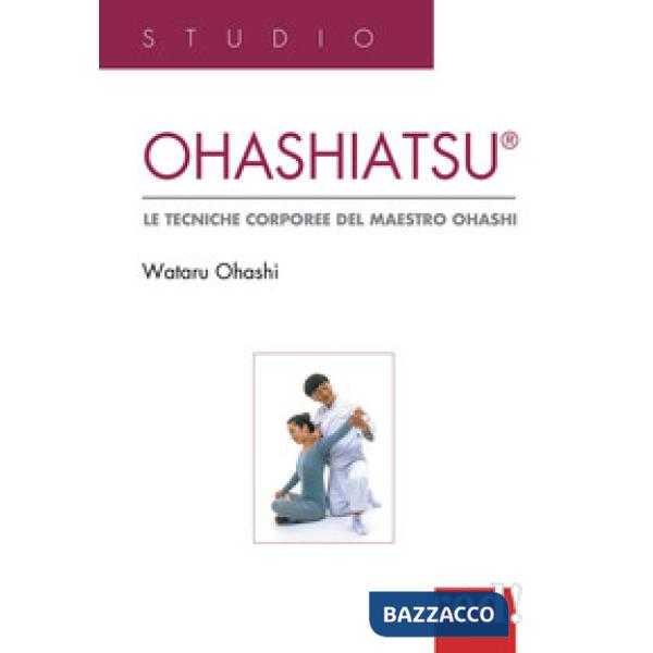 Ohashiatsu. Le tecniche corporee del maestro Ohashi