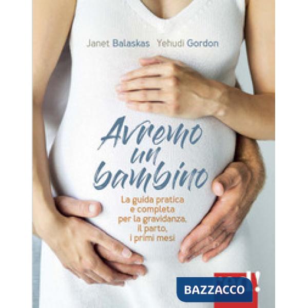 Avremo un bambino. La guida pratica e completa per la gravidanza, il parto, i primi mesi