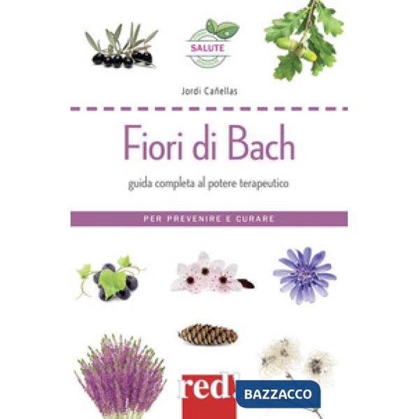 Fiori di Bach. Guida completa al potere terapeutico. Per prevenire e curare