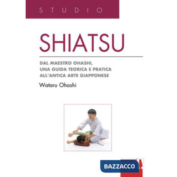 Shiatsu. Dal maestro Ohashi, una guida teorica e pratica all'antica arte giapponese