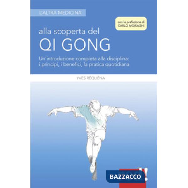 Alla scoperta del Qi Gong. Un'introduzione completa alla disciplina: i principi, i benefici, la pratica quotidiana