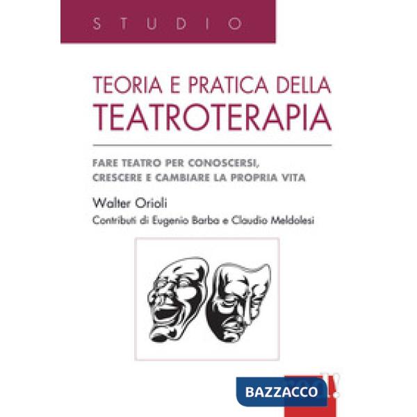 Teoria e pratica della teatroterapia. Fare teatro per conoscersi, crescere e cambiare la propria vita