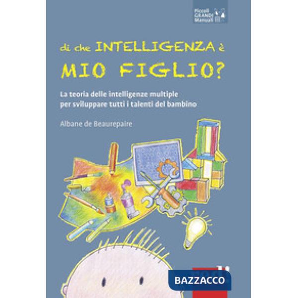 Di che intelligenza è mio figlio? La teoria delle intelligenze multiple per sviluppare tutti i talenti del bambino