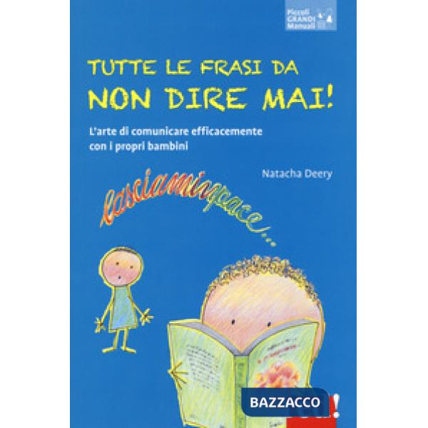 Tutte le frasi da non dire mai! L'arte di comunicare efficacemente con i propri bambini
