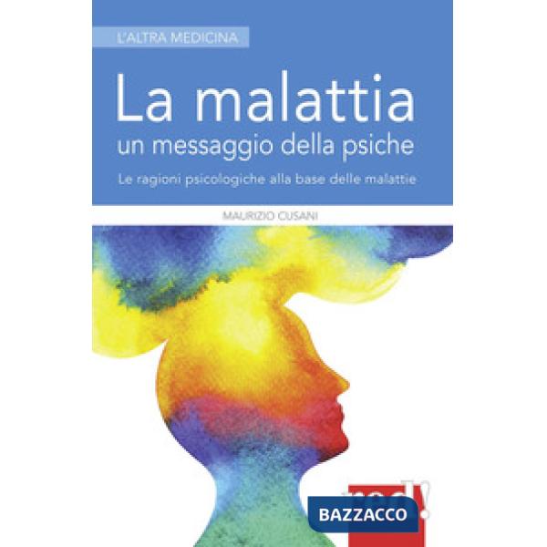 Malattia un messaggio della psiche. Le ragioni psicologiche alla base delle malattie (La)