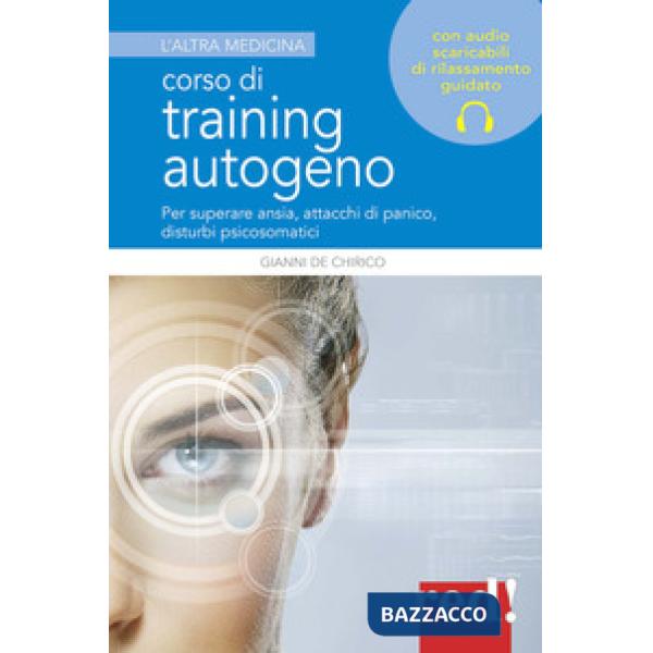 Corso di training autogeno. Per superare ansia, attacchi di panico, disturbi psicosomatici