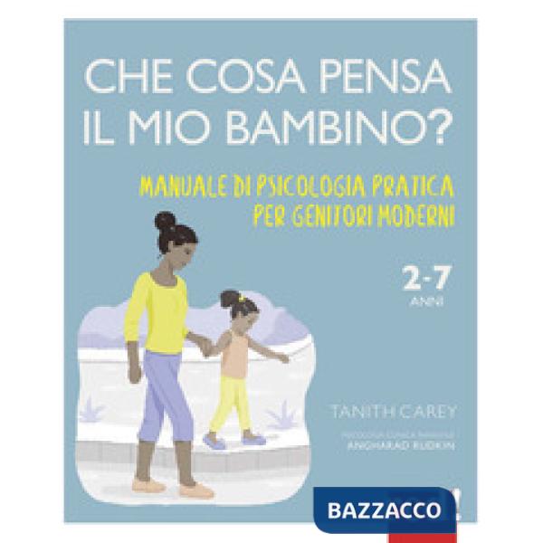 Che cosa pensa il mio bambino? Manuale di psicologia pratica per genitori moderni