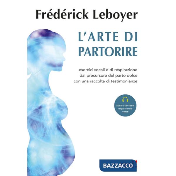 Arte di partorire. Esercizi vocali e di respirazione del precursore del parto dolce con una raccolta di testimonianze. Con File 