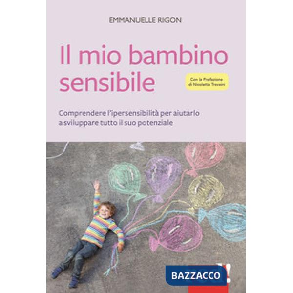 Mio bambino sensibile. Comprendere l'ipersensibilità per aiutarlo a sviluppare tutto il suo potenziale (Il)