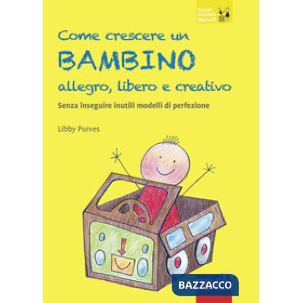 Come crescere un bambino allegro, libero e creativo. Senza seguire inutili modelli di perfezione
