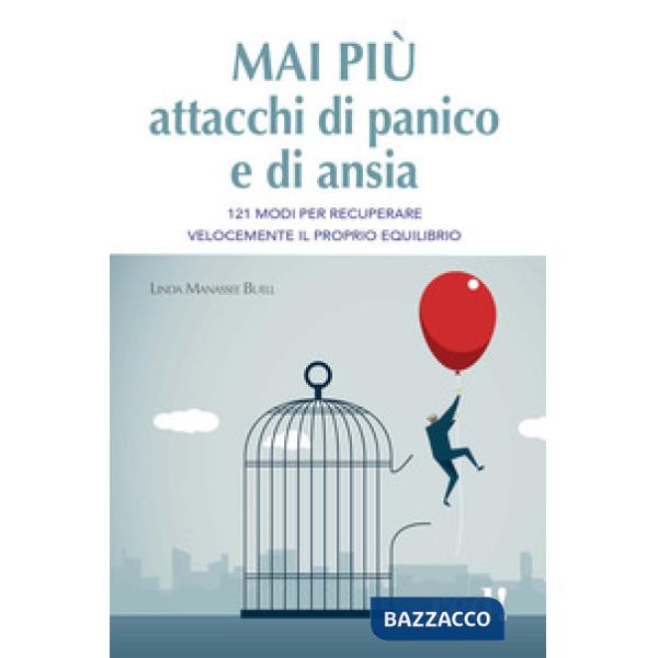 Mai più attacchi di panico e di ansia. 121 modi per recuperare velocemente il proprio equilibro