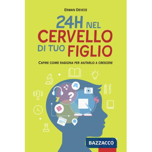 24h nel cervello di tuo figlio. Capire come ragione per aiutarlo a crescere