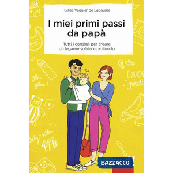 Miei primi passi da papà. I segreti per creare da subito un legame solido e profondo (I)