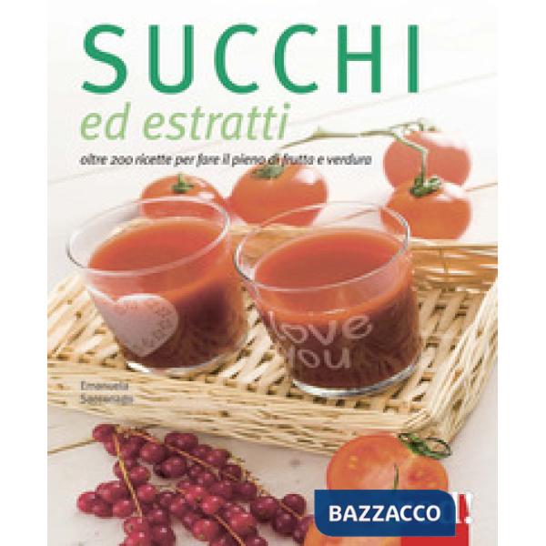 Succhi ed estratti. Oltre 200 ricette per fare il pieno di frutta e verdura. Ediz. a colori