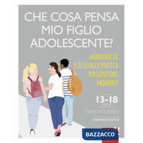 Che cosa pensa mio figlio adolescente? Manuale di psicologia pratica per genitori moderni