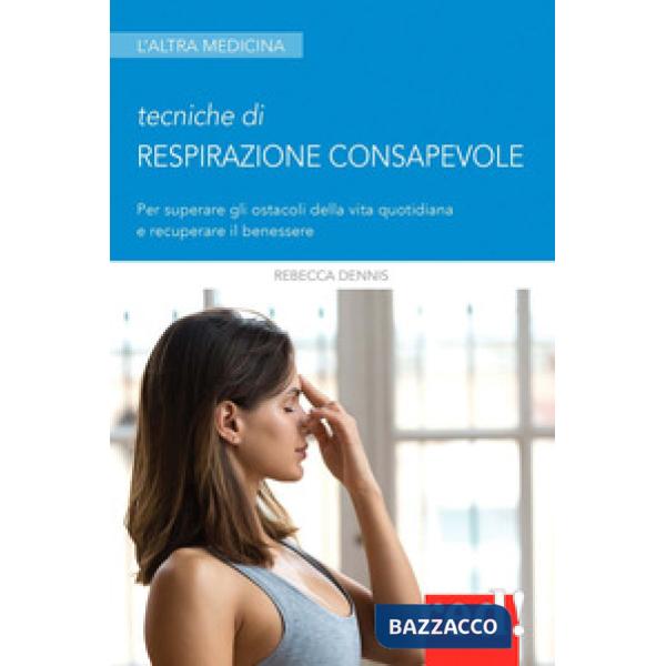 Tecniche di respirazione consapevole. Per superare gli ostacoli della vita quotidiana e recuperare il benessere