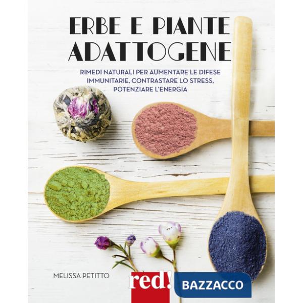 Erbe e piante adattogene. Rimedi naturali per aumentare le difese immunitarie, contrastare lo stress, potenziare l'energia