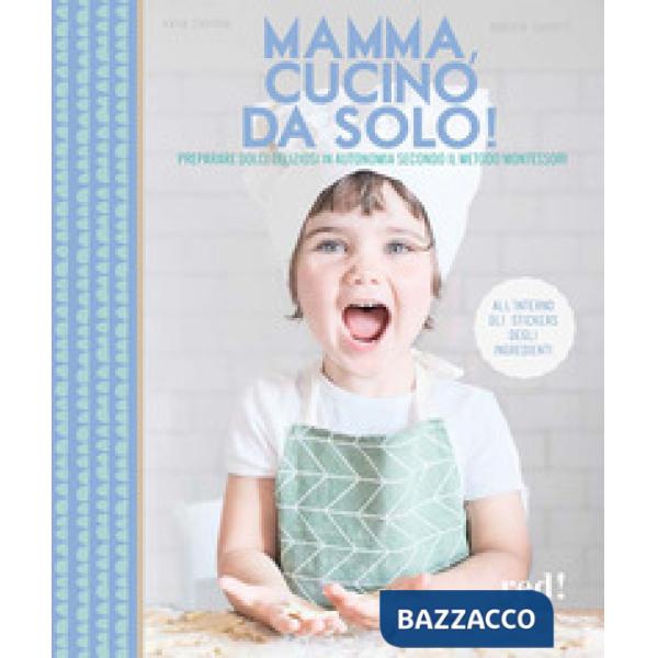 Mamma, cucino da solo! Preparare dolci deliziosi in autonomia secondo il metodo Montessori. Ediz. a colori