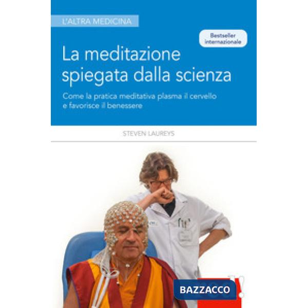 Meditazione spiegata dalla scienza. Come la meditazione plasma il cervello e favorisce il benessere (La)