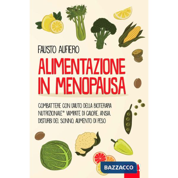 Alimentazione in menopausa. Combattere con l'aiuto della Bioterapia Nutrizionale® vampate di calore, ansia, disturbi del sonno, 
