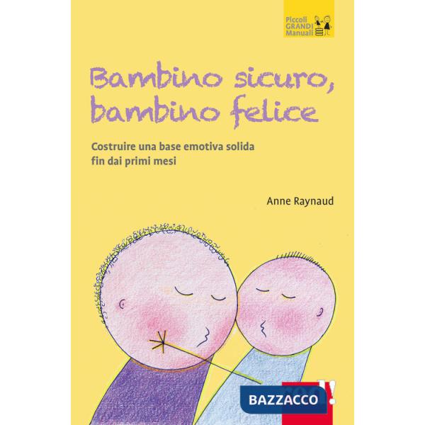 Bambino sicuro, bambino felice. Come costruire una base emotiva solida fin dai primi mesi