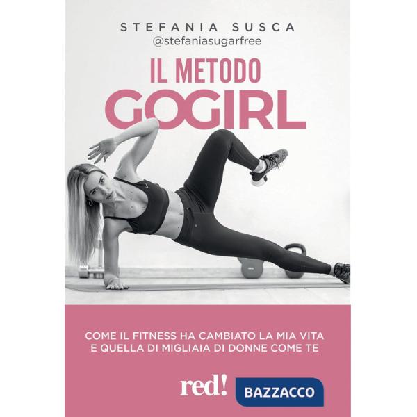 Metodo Go Girl. Come il fitness ha cambiato la mia vita e quella di migliaia di donne come te (Il)