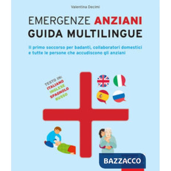 Emergenze anziani. Guida multilingue. Il primo soccorso per badanti, collaboratori domestici e tutte le persone che accudiscono 