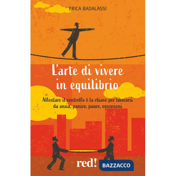 Arte di vivere in equilibrio. Allentare il controllo è la chiave per liberarsi da ansia, panico, paure, ossessioni (L')