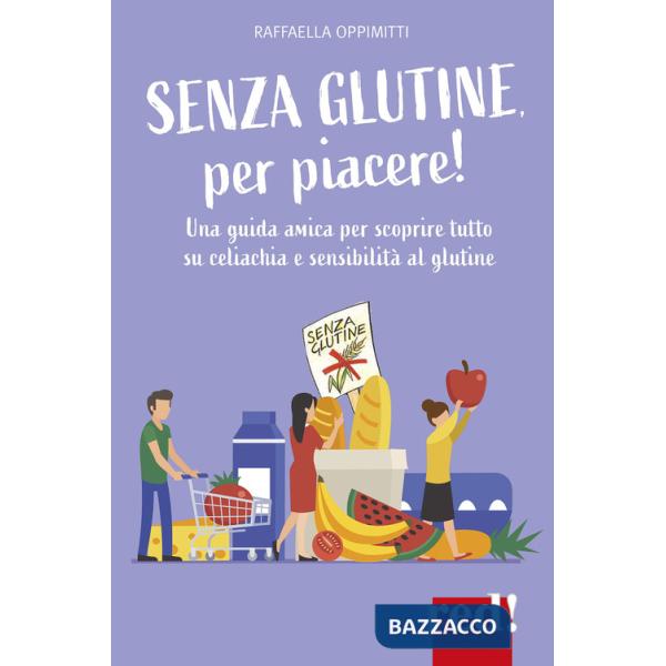 Senza glutine, per piacere! Una guida amica per scoprire tutto su celiachia e sensibilità al glutine