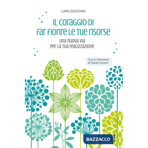 Coraggio di far fiorire le tue risorse. Una nuova via per la tua realizzazione (Il)