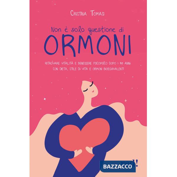 Non è solo questione di ormoni. Ritrovare vitalità e benessere psicofisico dopo i 40 anni con dieta, stile di vita e ormoni bioe