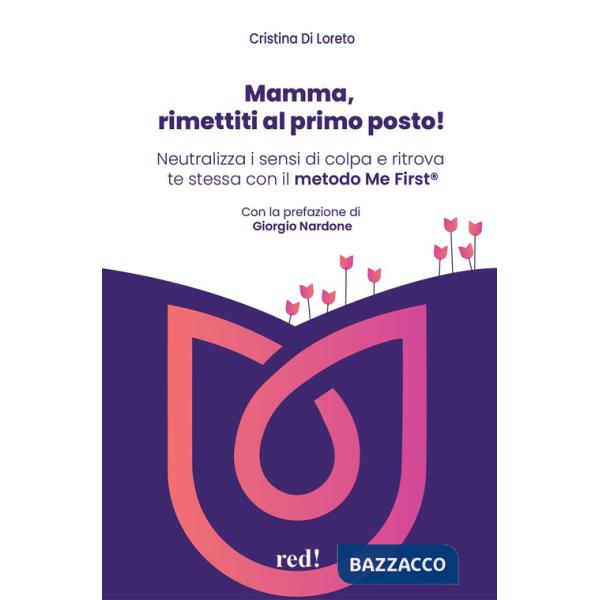 Mamma, rimettiti al primo posto! Neutralizza i sensi di colpa e ritrova te stessa con il metodo Me First®