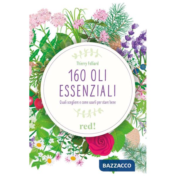 160 oli essenziali. Quali scegliere e come usarli per stare bene. Ediz. illustrata