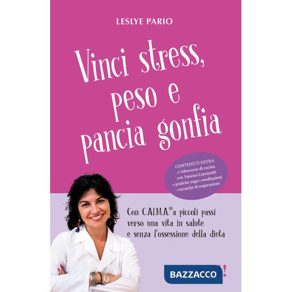 Vinci stress, peso e pancia gonfia. Con C.AL.M.A.® a piccoli passi verso una vita in salute e senza l'ossessione della dieta. Co