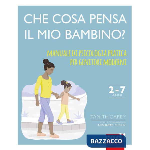 Che cosa pensa il mio bambino? Manuale di psicologia pratica per genitori moderni