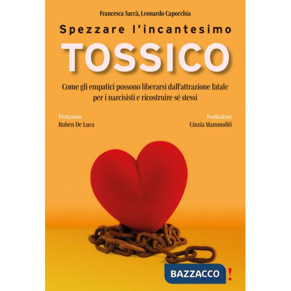 Spezzare l'incantesimo tossico. Come gli empatici possono liberarsi dall'attrazione fatale per i narcisisti e ricostruire sé ste