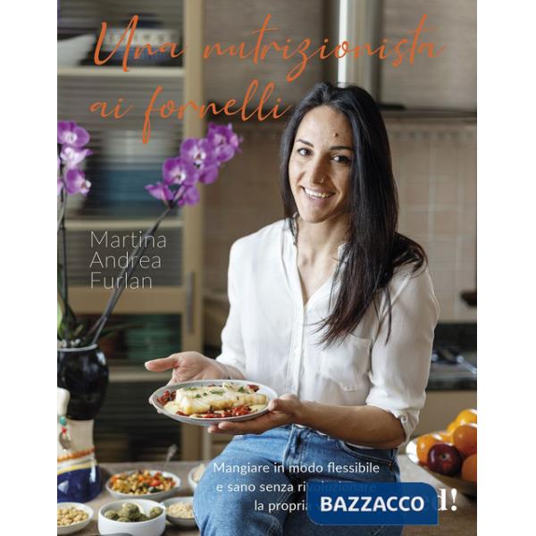 Nutrizionista ai fornelli. Mangiare in modo flessibile e sano senza rivoluzionare la propria vita (Una)