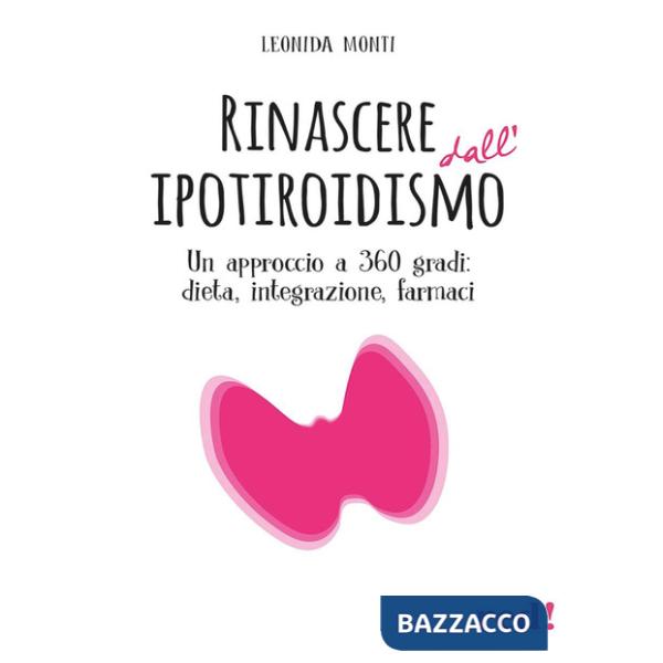 Rinascere dall'ipotiroidismo. Un approccio a 360 gradi: dieta, integrazione, farmaci
