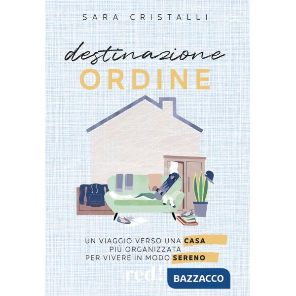 Destinazione ordine. Un viaggio verso una casa più organizzata per vivere in modo sereno