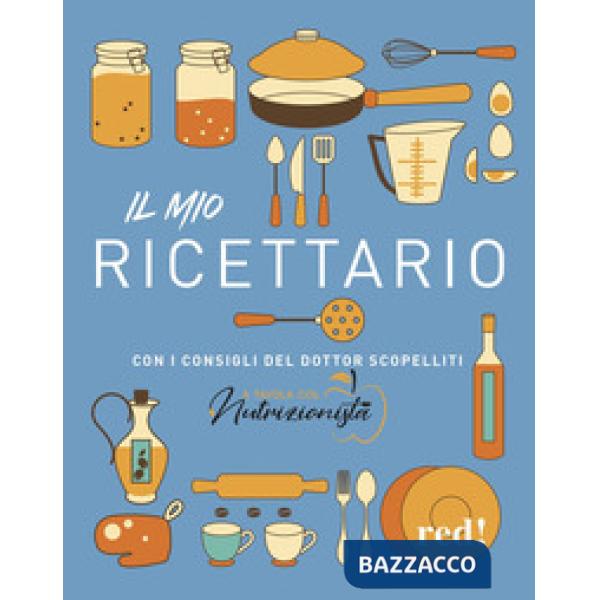 Mio ricettario. Con i consigli del dottor Scopelliti (Il)