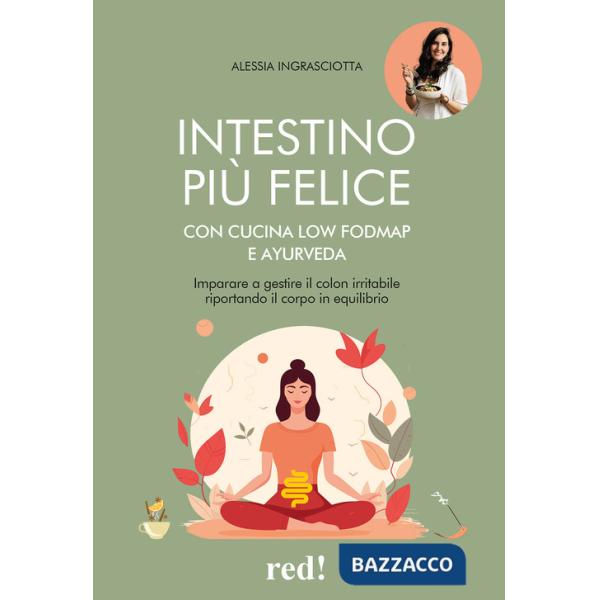 Intestino più felice con cucina Low FODMAP e Ayurveda. Imparare a gestire il colon irritabile riportando il corpo in equilibrio